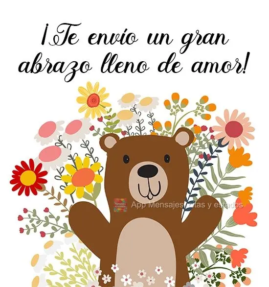 ¡Te envío un gran abrazo lleno de amor!