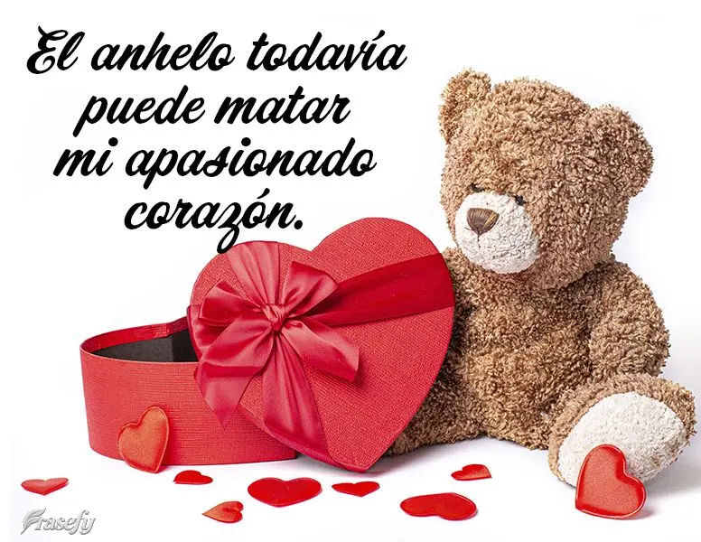 El anhelo todavía puede matar mi apasionado corazón.