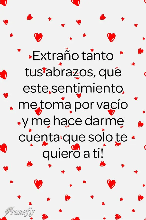 Extraño tanto tus abrazos, que este sentimiento me toma por vacío y me hace darme cuenta que solo te quiero a ti!