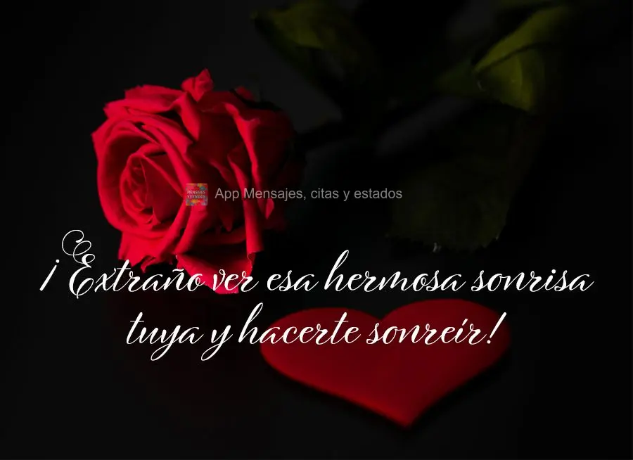 ¡Extraño ver esa hermosa sonrisa tuya y hacerte sonreír!
