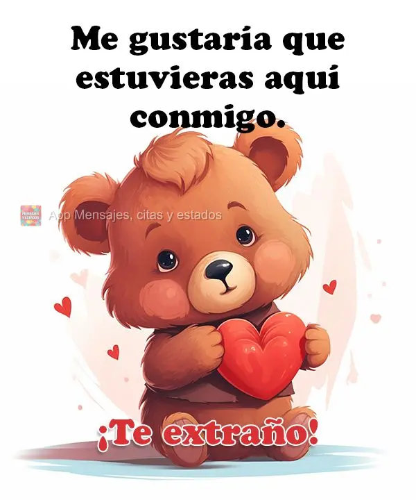 Me gustaría que estuvieras aquí conmigo. ¡Te extraño!
