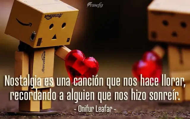 Nostalgia es una canción que nos hace llorar, recordando a alguien que nos hizo sonreír. Onifur Leafar