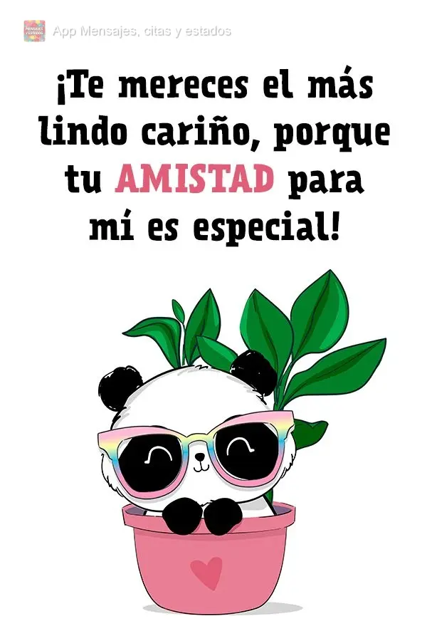 ¡Te mereces el más lindo cariño, porque tu amistad para mí es especial!