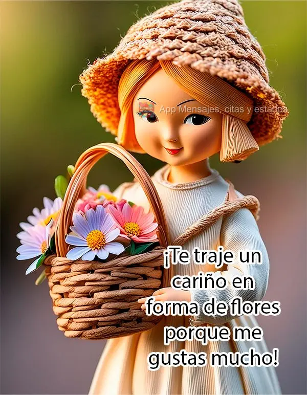 ¡Te traje un cariño en forma de flores porque me gustas mucho!