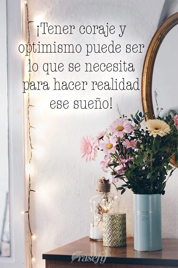 ¡Tener coraje y optimismo puede ser lo que se necesita para hacer realidad ese sueño!