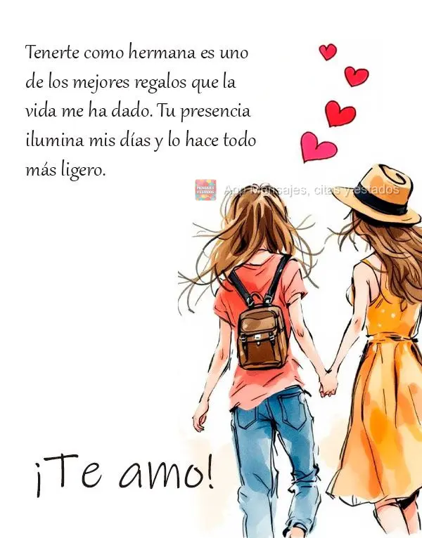 Tenerte como hermana es uno de los mejores regalos que la vida me ha dado. Tu presencia ilumina mis días y lo hace todo más ligero. ¡Te amo!