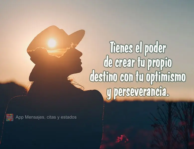 Tienes el poder de crear tu propio destino con tu optimismo y perseverancia.