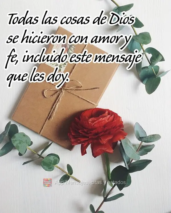 Todas las cosas de Dios se hicieron con amor y fe, incluido este mensaje que les doy.