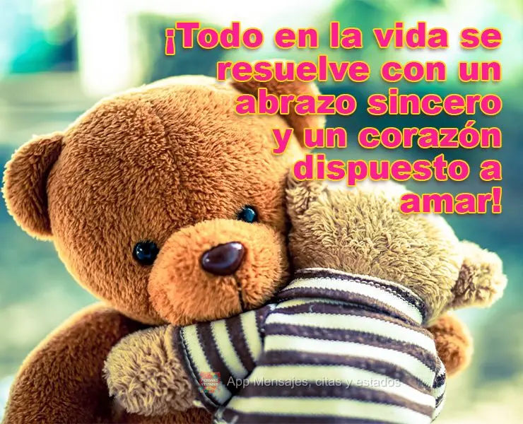 ¡Todo en la vida se resuelve con un abrazo sincero y un corazón dispuesto a amar! 