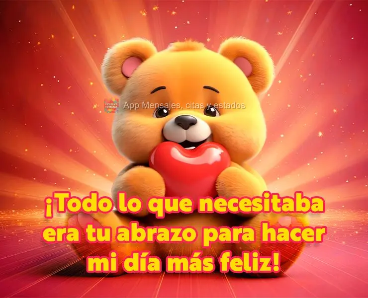 ¡Todo lo que necesitaba era tu abrazo para hacer mi día más feliz!