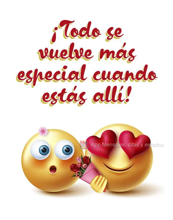 ¡Todo se vuelve más especial cuando estás allí!