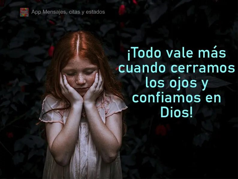 ¡Todo vale más cuando cerramos los ojos y confiamos en Dios!