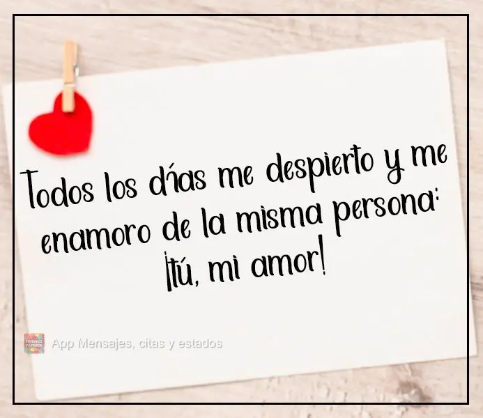 Todos los días me despierto y me enamoro de la misma persona: ¡tú, mi amor!