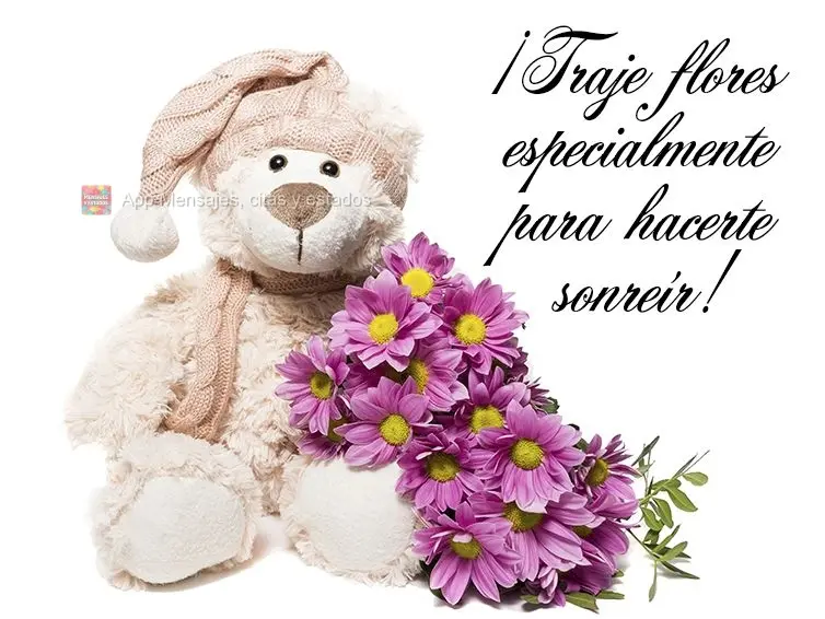 ¡Traje flores especialmente para hacerte sonreír!