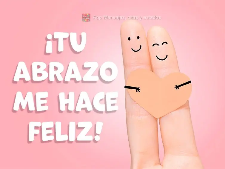 ¡Tu abrazo me hace feliz!