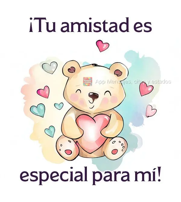 ¡Tu amistad es especial para mí!