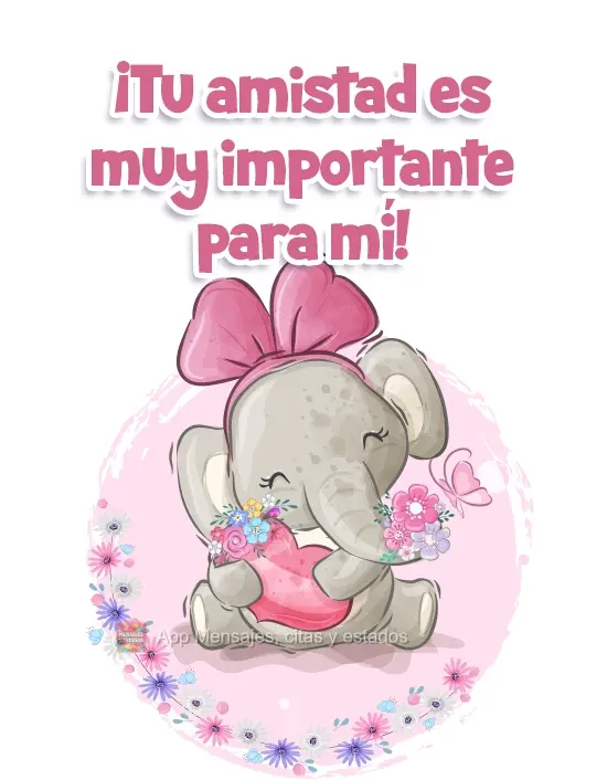 ¡Tu amistad es muy importante para mí!