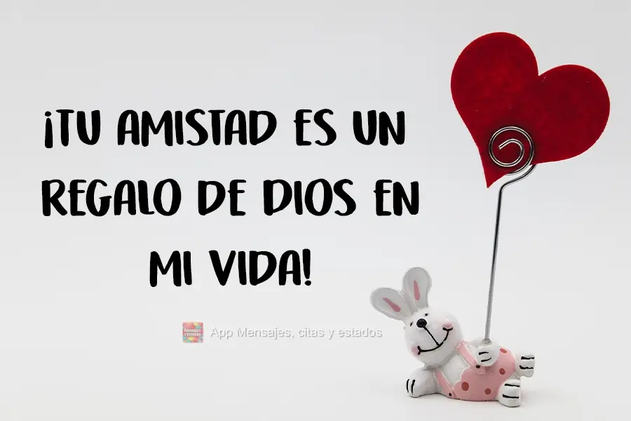 ¡Tu amistad es un regalo de Dios en mi vida!