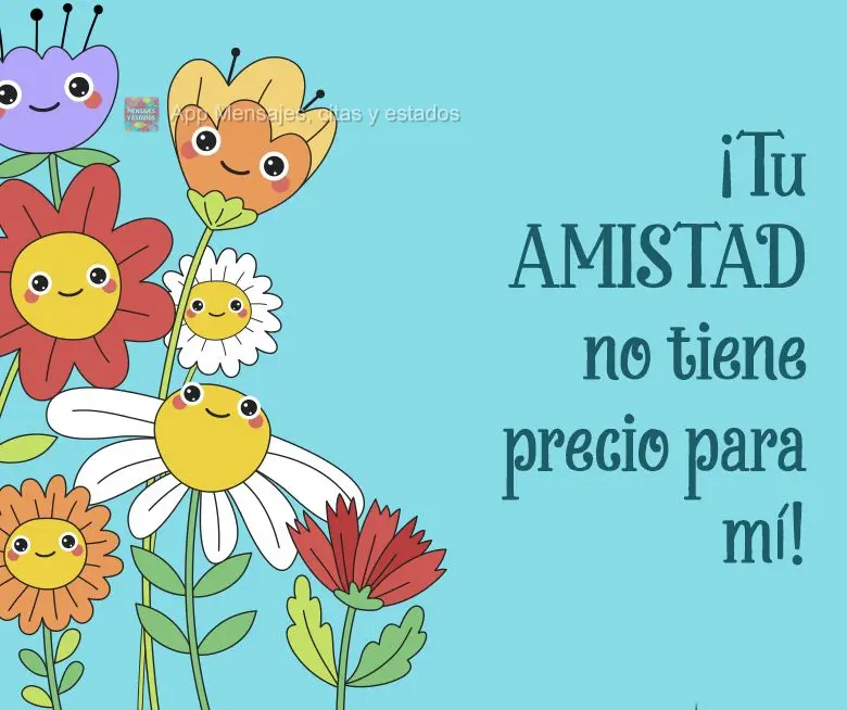 ¡Tu amistad no tiene precio para mí!