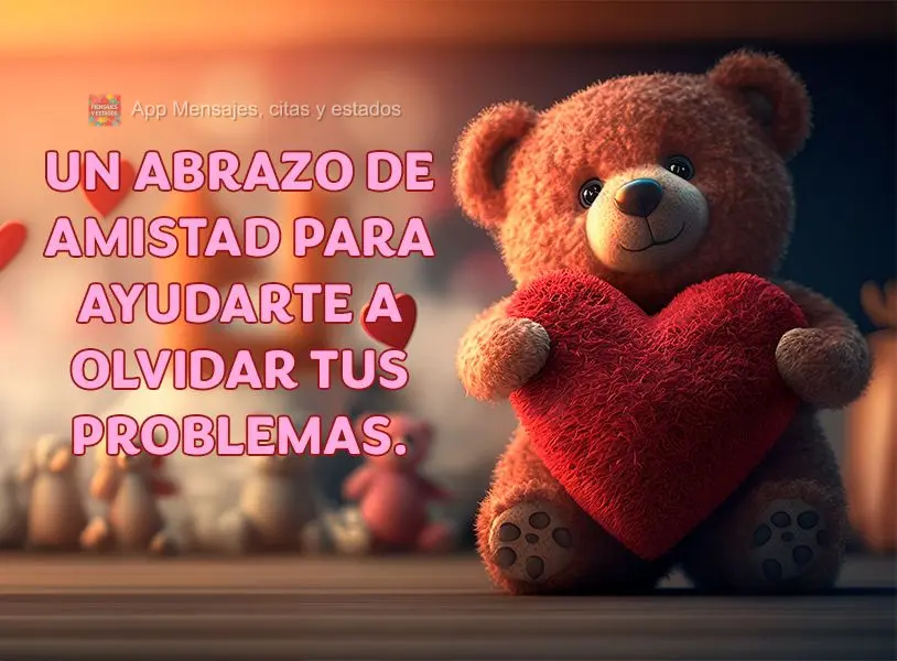 Un abrazo de amistad para ayudarte a olvidar tus problemas.