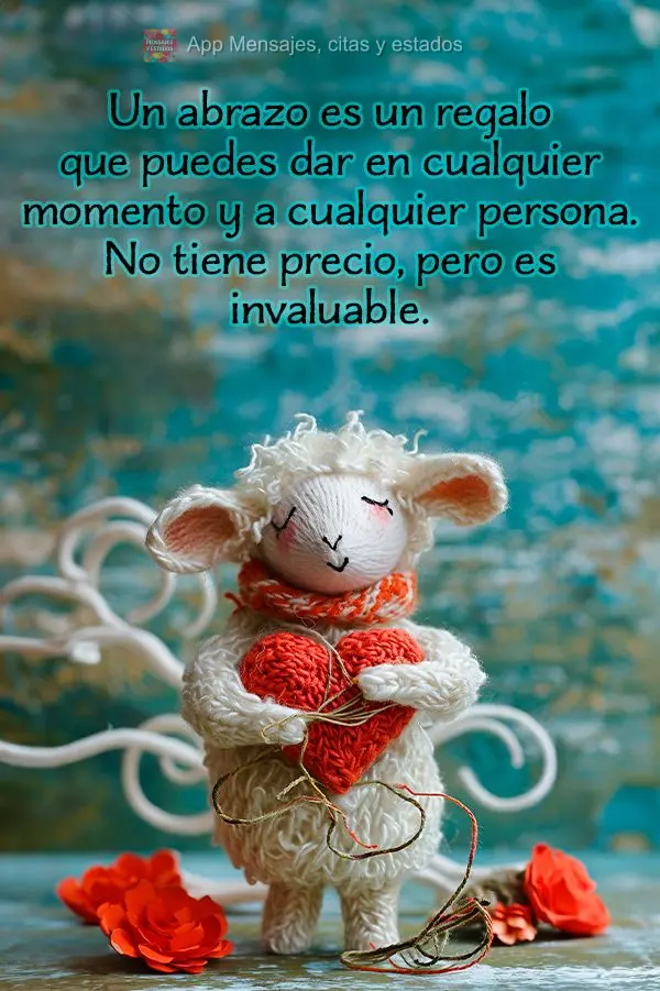 Un abrazo es un regalo que puedes dar en cualquier momento y a cualquier persona. No tiene precio, pero es invaluable.