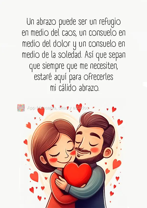 Un abrazo puede ser un refugio en medio del caos, un consuelo en medio del dolor y un consuelo en medio de la soledad. Así que sepan que siempre que me ...