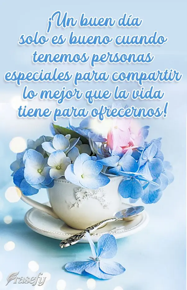 ¡Un buen día solo es bueno cuando tenemos personas especiales para compartir lo mejor que la vida tiene para ofrecernos!