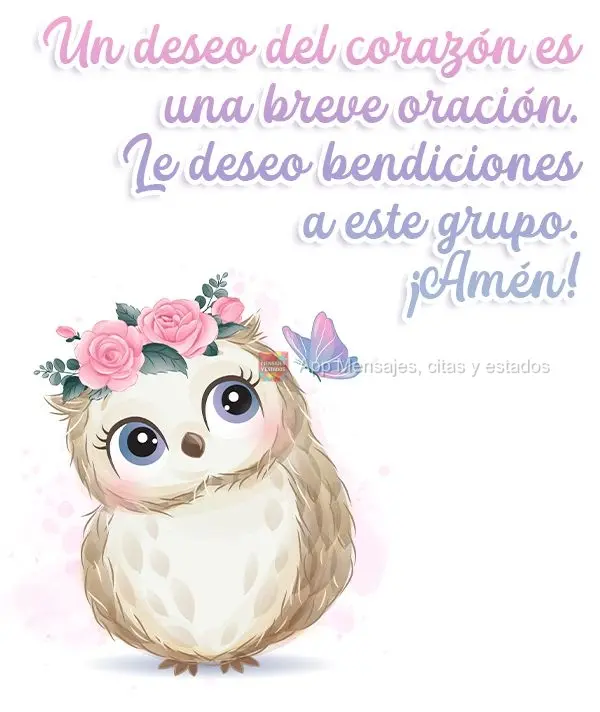 Un deseo del corazón es una breve oración. Le deseo bendiciones a este grupo. ¡Amén!