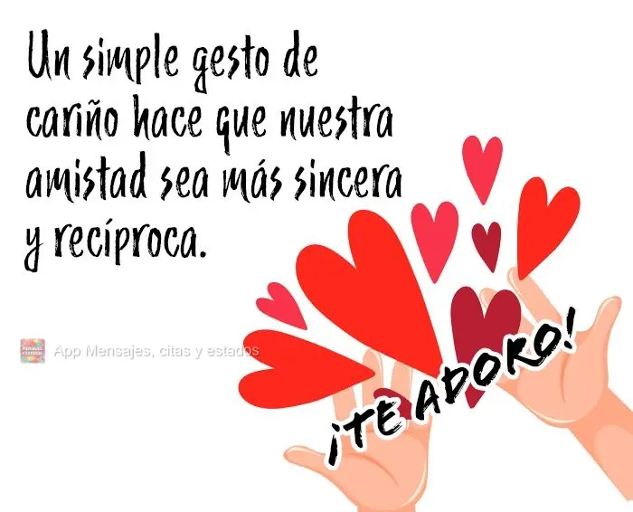 Un simple gesto de cariño hace que nuestra amistad sea más sincera y recíproca. ¡Te adoro!