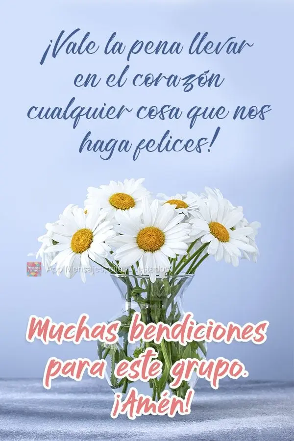 ¡Vale la pena llevar en el corazón cualquier cosa que nos haga felices! Muchas bendiciones para este grupo. ¡Amén!