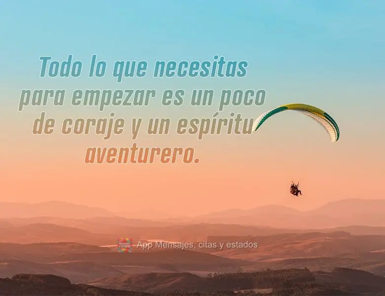 Todo lo que necesitas para empezar es un poco de coraje y un espíritu aventurero. 