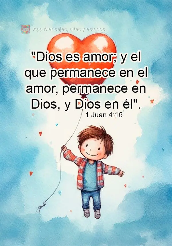"Dios es amor; y el que permanece en el amor, permanece en Dios, y Dios en él". (1 Juan 4:16)