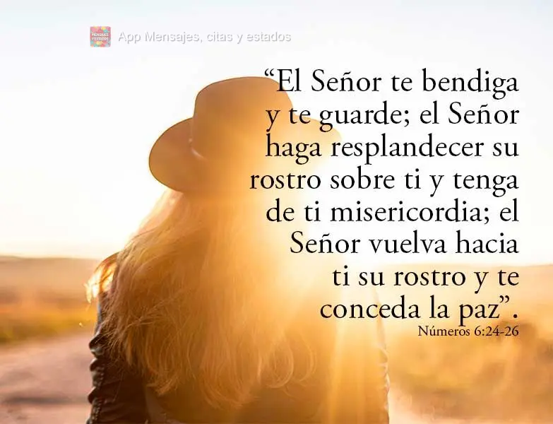 “El Señor te bendiga y te guarde; el Señor haga resplandecer su rostro sobre ti y tenga de ti misericordia; el Señor vuelva hacia ti su rostro y te ...
