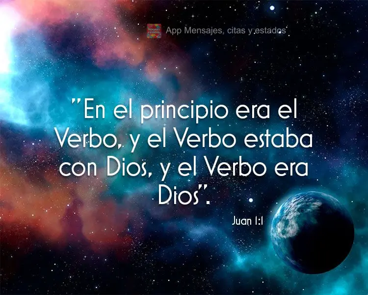 "En el principio era el Verbo, y el Verbo estaba con Dios, y el Verbo era Dios". Juan 1:1