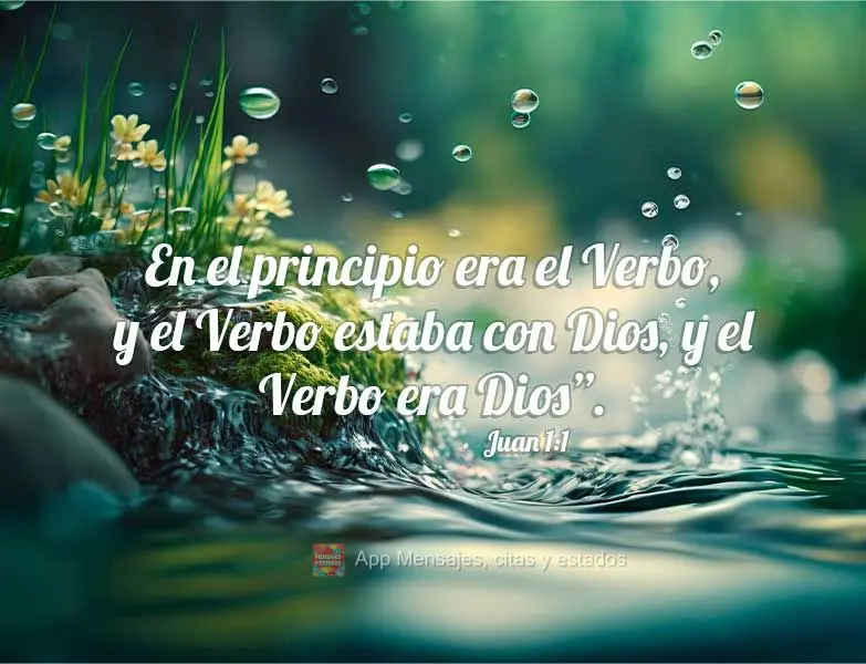En el principio era el Verbo, y el Verbo estaba con Dios, y el Verbo era Dios”. Juan 1:1