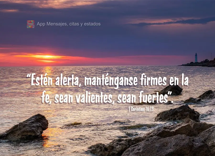 “Estén alerta, manténganse firmes en la fe, sean valientes, sean fuertes”. 1 Coríntios 16:13