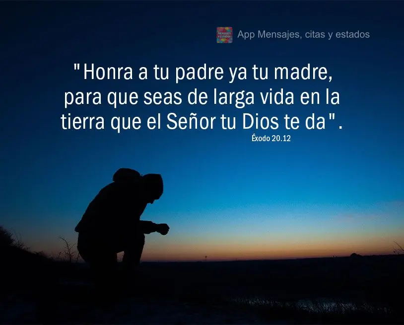 "Honra a tu padre ya tu madre, para que seas de larga vida en la tierra que el Señor tu Dios te da". Éxodo 20.12