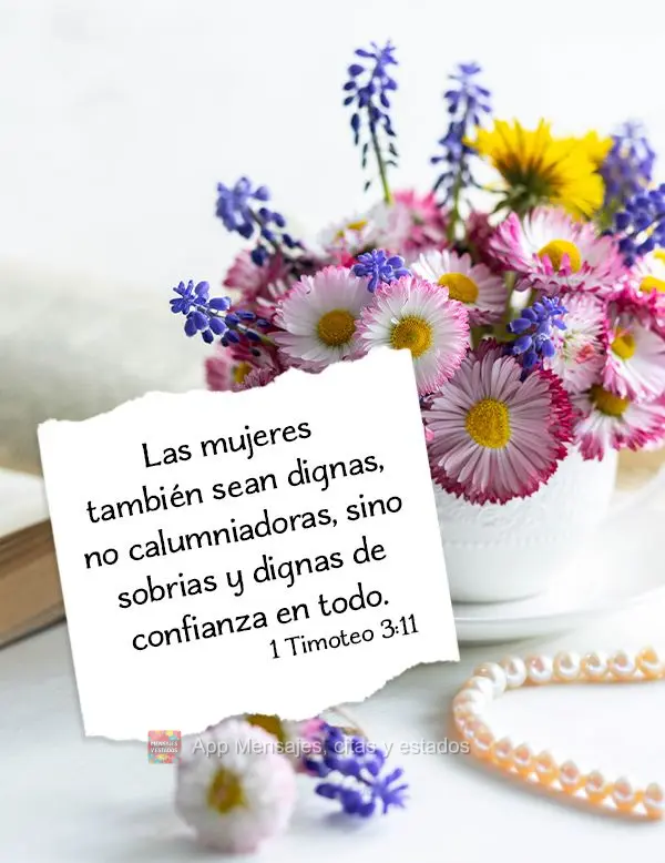 Las mujeres también sean dignas, no calumniadoras, sino sobrias y dignas de confianza en todo. 1 Timoteo 3:11