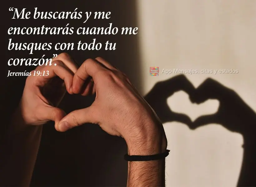“Me buscarás y me encontrarás cuando me busques con todo tu corazón”. Jeremías 19:13