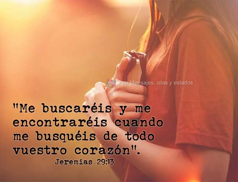 “Me buscaréis y me encontraréis cuando me busquéis de todo vuestro corazón”. Jeremías 29:13