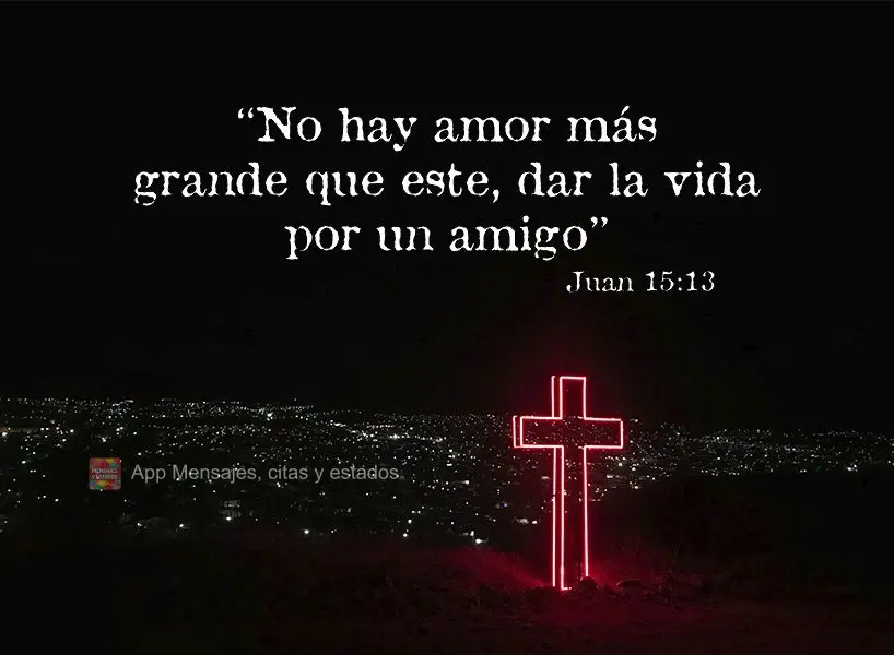 "No hay amor más grande que este, dar la vida por un amigo". Juan 15:13