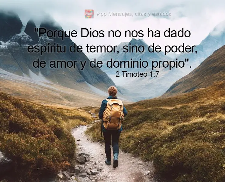 "Porque Dios no nos ha dado espíritu de temor, sino de poder, de amor y de dominio propio". 2 Timoteo 1:7