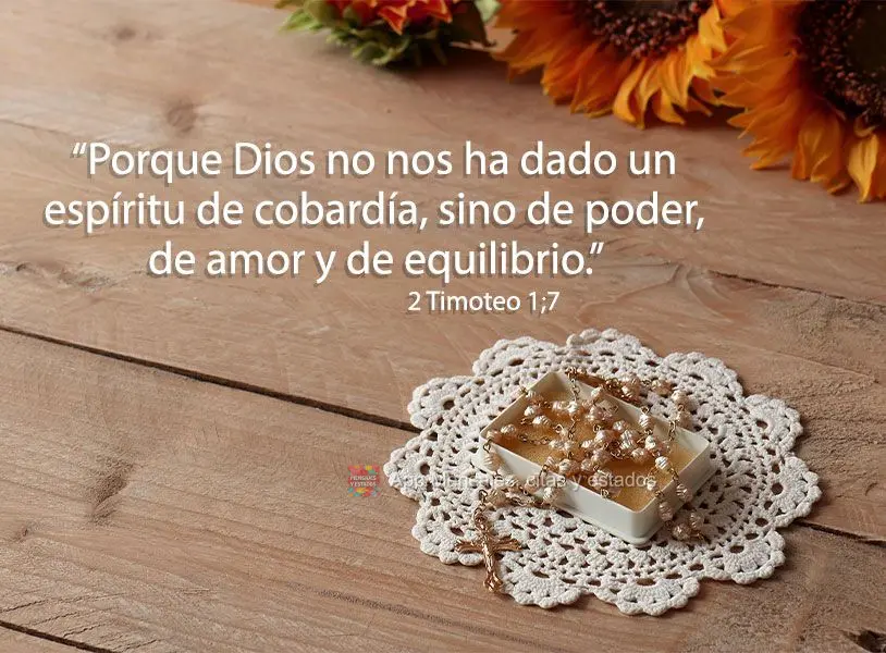 “Porque Dios no nos ha dado un espíritu de cobardía, sino de poder, de amor y de equilibrio.” 2 Timoteo 1;7