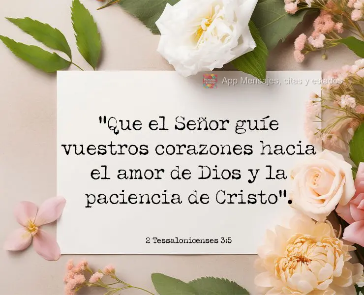 "Que el Señor guíe vuestros corazones hacia el amor de Dios y la paciencia de Cristo". 2 Tessalonicenses 3:5