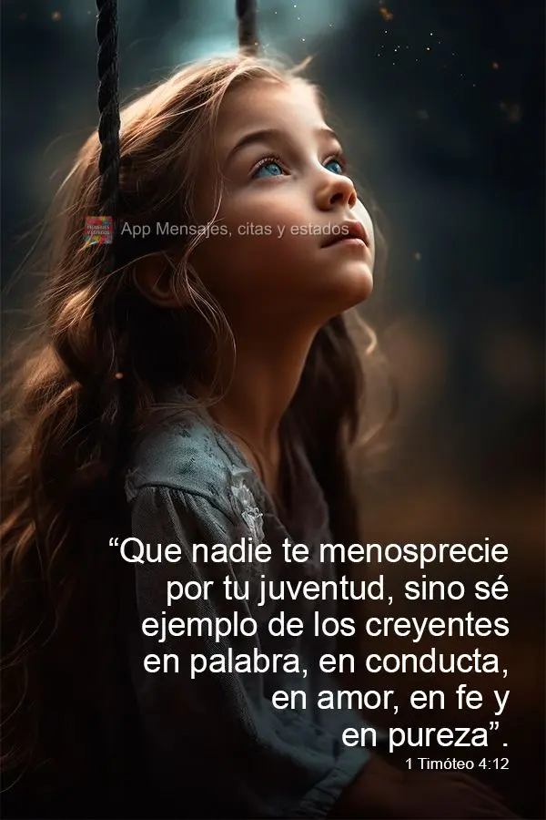 “Que nadie te menosprecie por tu juventud, sino sé ejemplo de los creyentes en palabra, en conducta, en amor, en fe y en pureza”. 1 Timoteo 4:12