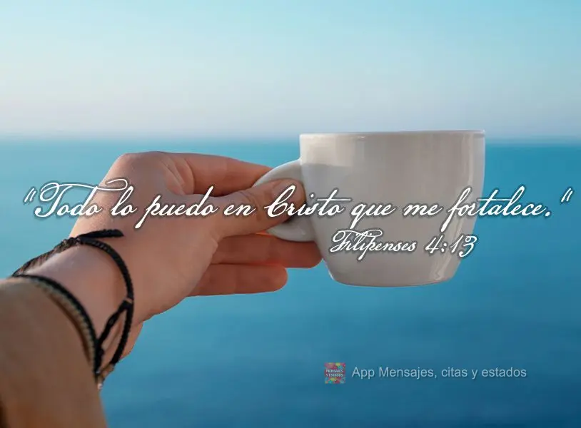 "Todo lo puedo en Cristo que me fortalece." Filipenses 4:13