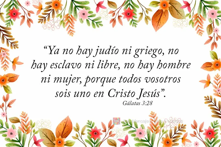 “Ya no hay judío ni griego, no hay esclavo ni libre, no hay hombre ni mujer, porque todos vosotros sois uno en Cristo Jesús”. Gálatas 3:28