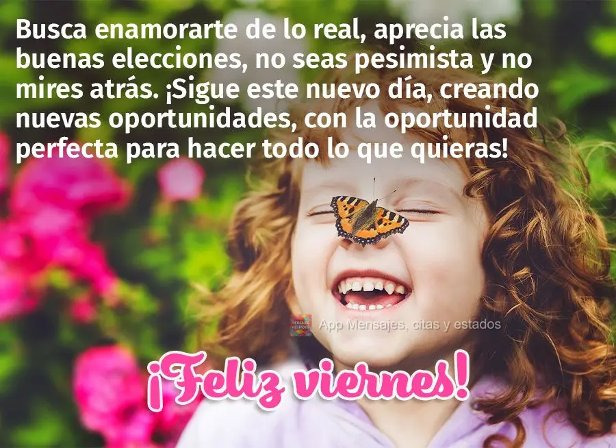 Busca enamorarte de lo real, aprecia las buenas elecciones, no seas pesimista y no mires atrás. ¡Sigue este nuevo día, creando nuevas oportunidades, c...