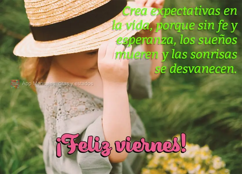 Crea expectativas en la vida, porque sin fe y esperanza, los sueños mueren y las sonrisas se desvanecen. ¡Feliz viernes!