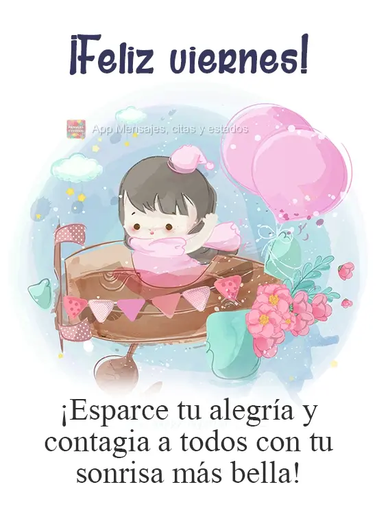¡Esparce tu alegría y contagia a todos con tu sonrisa más bella! ¡Feliz viernes!